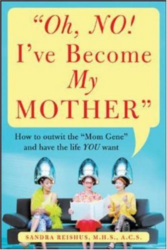 Oh No! I’ve Become My Mother by Sandra Reishus, MHS, ACS